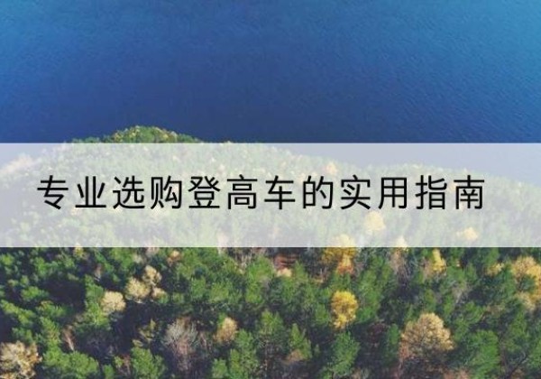 天水电动登高车厂家推荐-专业选购登高车的实用指南